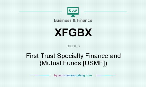 What does XFGBX mean? It stands for First Trust Specialty Finance and (Mutual Funds [USMF])