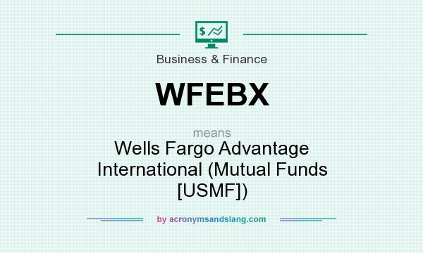 What does WFEBX mean? It stands for Wells Fargo Advantage International (Mutual Funds [USMF])