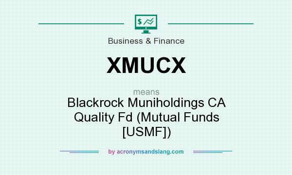 What does XMUCX mean? It stands for Blackrock Muniholdings CA Quality Fd (Mutual Funds [USMF])