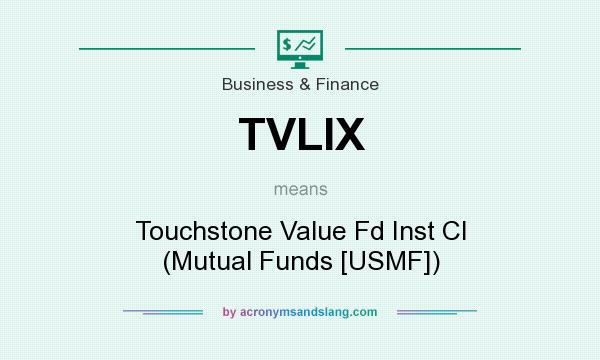 What does TVLIX mean? It stands for Touchstone Value Fd Inst Cl (Mutual Funds [USMF])