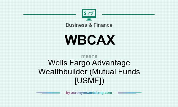 What does WBCAX mean? It stands for Wells Fargo Advantage Wealthbuilder (Mutual Funds [USMF])
