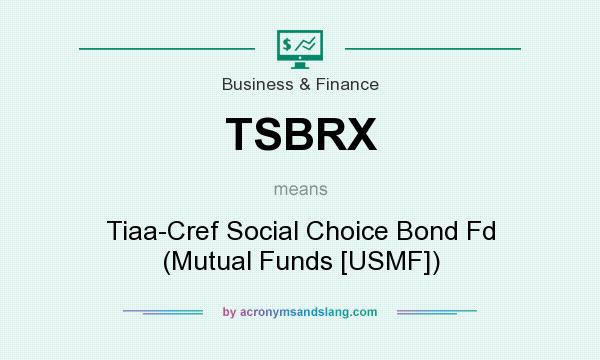 What does TSBRX mean? It stands for Tiaa-Cref Social Choice Bond Fd (Mutual Funds [USMF])
