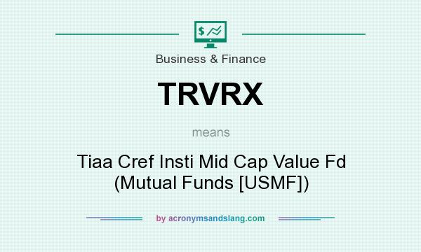 What does TRVRX mean? It stands for Tiaa Cref Insti Mid Cap Value Fd (Mutual Funds [USMF])