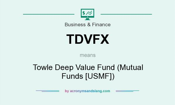 What does TDVFX mean? It stands for Towle Deep Value Fund (Mutual Funds [USMF])