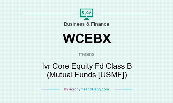 What does WCEBX mean? It stands for Ivr Core Equity Fd Class B (Mutual Funds [USMF])