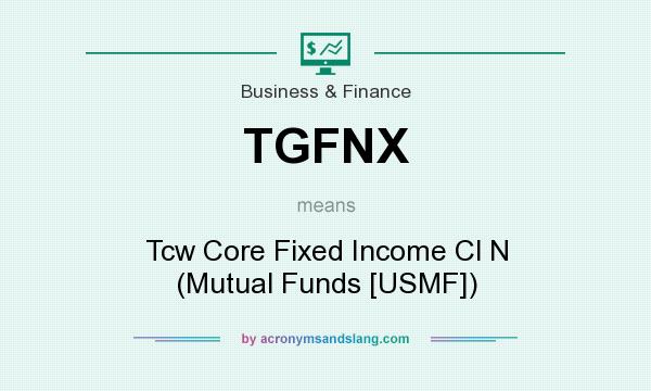 What does TGFNX mean? It stands for Tcw Core Fixed Income Cl N (Mutual Funds [USMF])