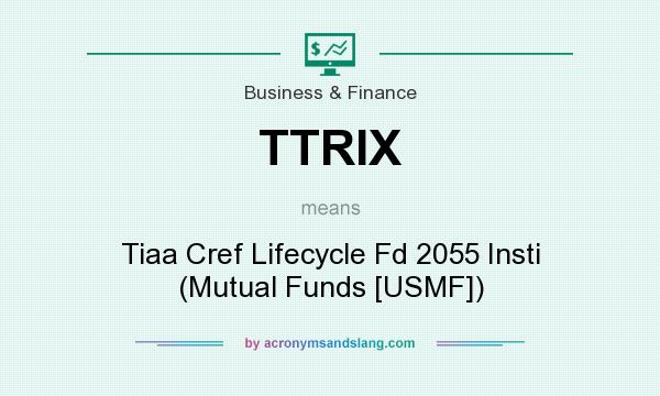 What does TTRIX mean? It stands for Tiaa Cref Lifecycle Fd 2055 Insti (Mutual Funds [USMF])