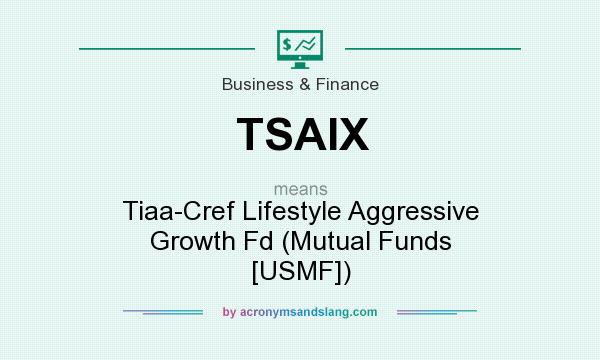 What does TSAIX mean? It stands for Tiaa-Cref Lifestyle Aggressive Growth Fd (Mutual Funds [USMF])