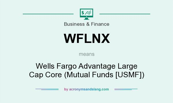 What does WFLNX mean? It stands for Wells Fargo Advantage Large Cap Core (Mutual Funds [USMF])