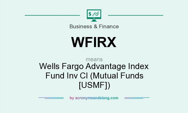 What does WFIRX mean? It stands for Wells Fargo Advantage Index Fund Inv Cl (Mutual Funds [USMF])