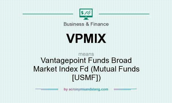 What does VPMIX mean? It stands for Vantagepoint Funds Broad Market Index Fd (Mutual Funds [USMF])