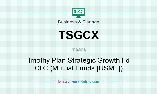 What does TSGCX mean? It stands for Imothy Plan Strategic Growth Fd Cl C (Mutual Funds [USMF])