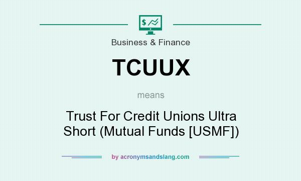 What does TCUUX mean? It stands for Trust For Credit Unions Ultra Short (Mutual Funds [USMF])