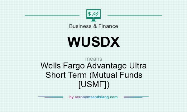 What does WUSDX mean? It stands for Wells Fargo Advantage Ultra Short Term (Mutual Funds [USMF])