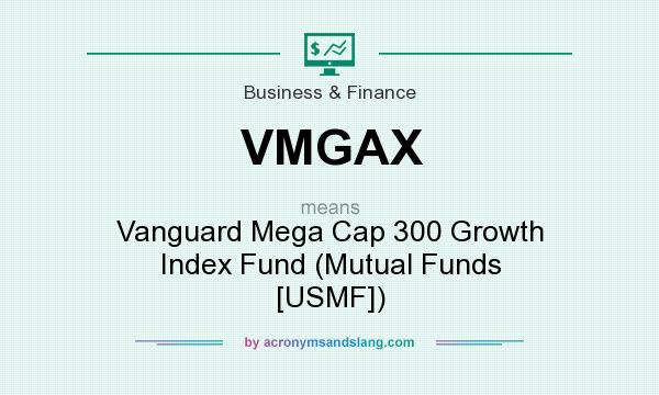 What does VMGAX mean? It stands for Vanguard Mega Cap 300 Growth Index Fund (Mutual Funds [USMF])