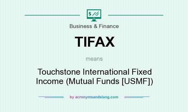 What does TIFAX mean? It stands for Touchstone International Fixed Income (Mutual Funds [USMF])
