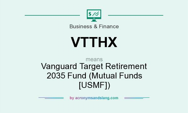 What does VTTHX mean? It stands for Vanguard Target Retirement 2035 Fund (Mutual Funds [USMF])