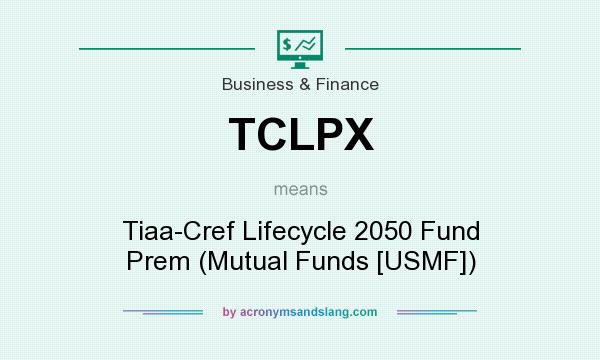 What does TCLPX mean? It stands for Tiaa-Cref Lifecycle 2050 Fund Prem (Mutual Funds [USMF])