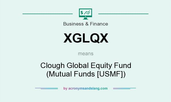What does XGLQX mean? It stands for Clough Global Equity Fund (Mutual Funds [USMF])