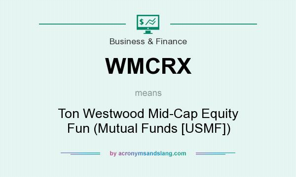 What does WMCRX mean? It stands for Ton Westwood Mid-Cap Equity Fun (Mutual Funds [USMF])