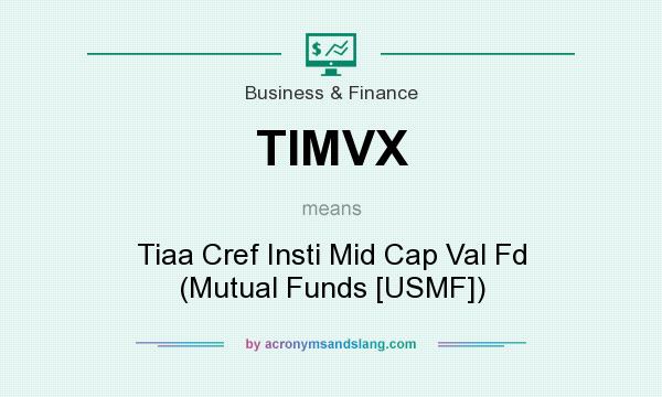 What does TIMVX mean? It stands for Tiaa Cref Insti Mid Cap Val Fd (Mutual Funds [USMF])