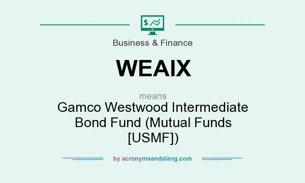 What does WEAIX mean? It stands for Gamco Westwood Intermediate Bond Fund (Mutual Funds [USMF])