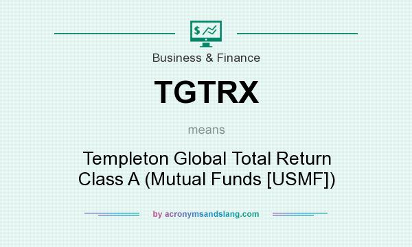 What does TGTRX mean? It stands for Templeton Global Total Return Class A (Mutual Funds [USMF])