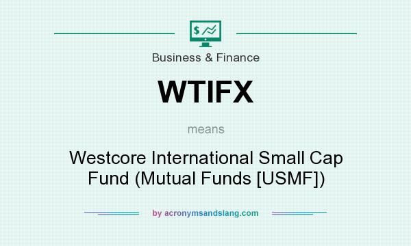 What does WTIFX mean? It stands for Westcore International Small Cap Fund (Mutual Funds [USMF])