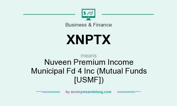 What does XNPTX mean? It stands for Nuveen Premium Income Municipal Fd 4 Inc (Mutual Funds [USMF])