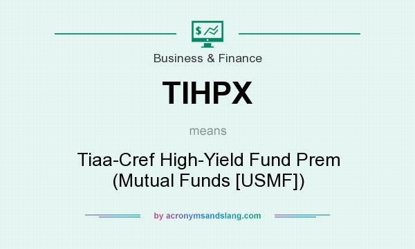 What does TIHPX mean? It stands for Tiaa-Cref High-Yield Fund Prem (Mutual Funds [USMF])