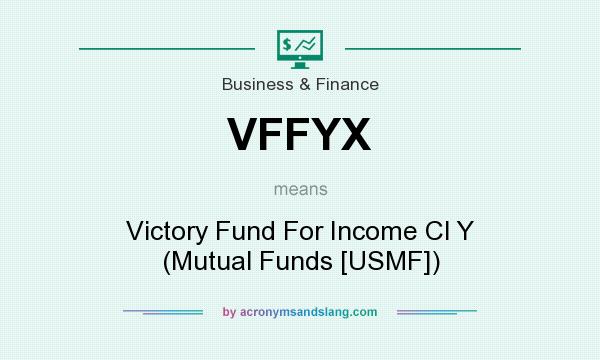 What does VFFYX mean? It stands for Victory Fund For Income Cl Y (Mutual Funds [USMF])