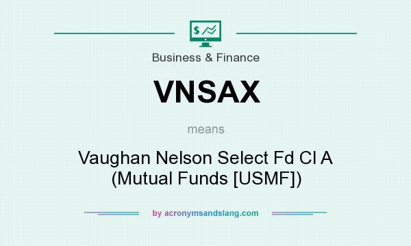 What does VNSAX mean? It stands for Vaughan Nelson Select Fd Cl A (Mutual Funds [USMF])