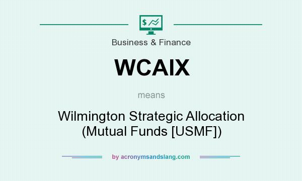 What does WCAIX mean? It stands for Wilmington Strategic Allocation (Mutual Funds [USMF])