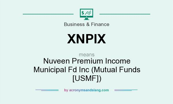 What does XNPIX mean? It stands for Nuveen Premium Income Municipal Fd Inc (Mutual Funds [USMF])