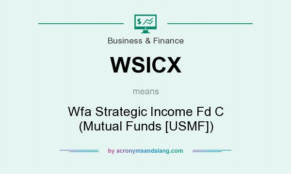What does WSICX mean? It stands for Wfa Strategic Income Fd C (Mutual Funds [USMF])