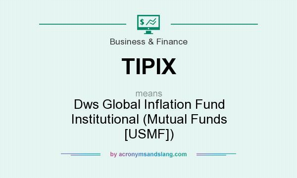 What does TIPIX mean? It stands for Dws Global Inflation Fund Institutional (Mutual Funds [USMF])