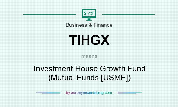What does TIHGX mean? It stands for Investment House Growth Fund (Mutual Funds [USMF])