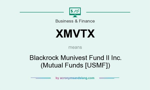 What does XMVTX mean? It stands for Blackrock Munivest Fund II Inc. (Mutual Funds [USMF])