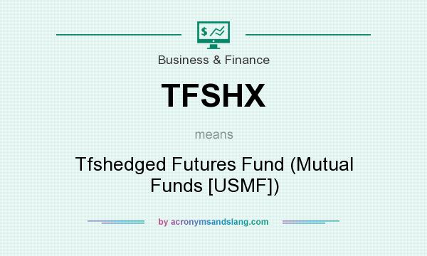 What does TFSHX mean? It stands for Tfshedged Futures Fund (Mutual Funds [USMF])