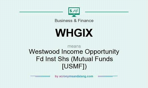 What does WHGIX mean? It stands for Westwood Income Opportunity Fd Inst Shs (Mutual Funds [USMF])