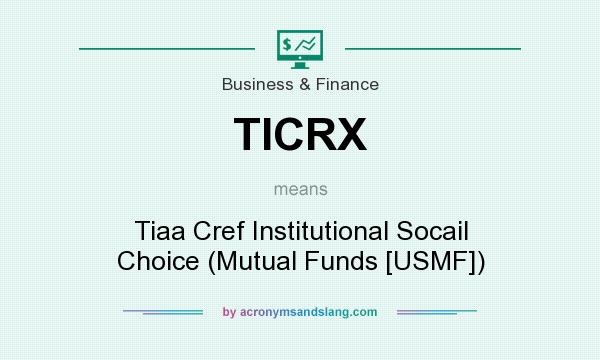 What does TICRX mean? It stands for Tiaa Cref Institutional Socail Choice (Mutual Funds [USMF])