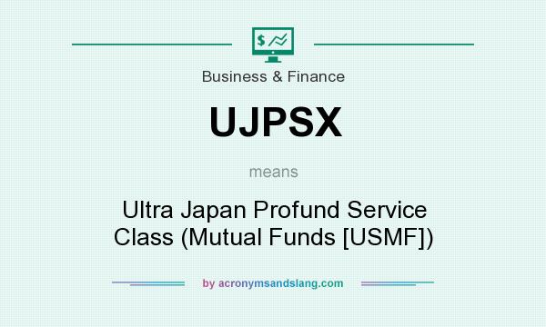 What does UJPSX mean? It stands for Ultra Japan Profund Service Class (Mutual Funds [USMF])