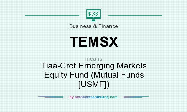 What does TEMSX mean? It stands for Tiaa-Cref Emerging Markets Equity Fund (Mutual Funds [USMF])