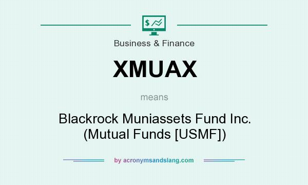 What does XMUAX mean? It stands for Blackrock Muniassets Fund Inc. (Mutual Funds [USMF])