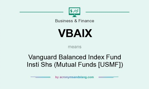 What does VBAIX mean? It stands for Vanguard Balanced Index Fund Insti Shs (Mutual Funds [USMF])