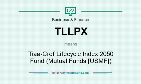 What does TLLPX mean? It stands for Tiaa-Cref Lifecycle Index 2050 Fund (Mutual Funds [USMF])