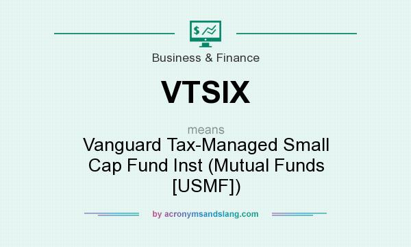 What does VTSIX mean? It stands for Vanguard Tax-Managed Small Cap Fund Inst (Mutual Funds [USMF])