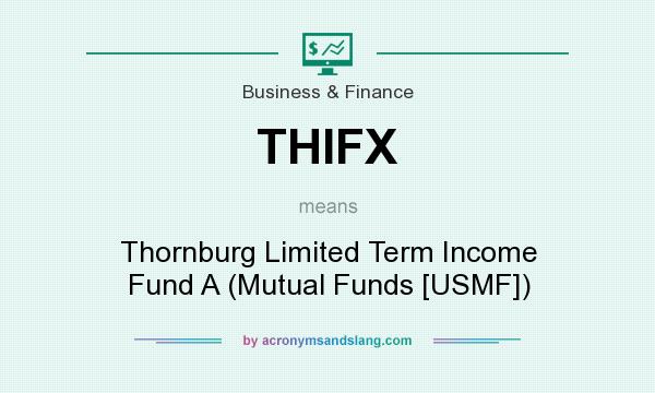 What does THIFX mean? It stands for Thornburg Limited Term Income Fund A (Mutual Funds [USMF])