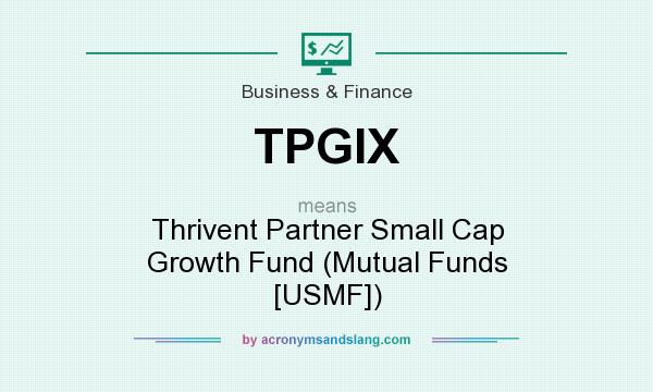 What does TPGIX mean? It stands for Thrivent Partner Small Cap Growth Fund (Mutual Funds [USMF])