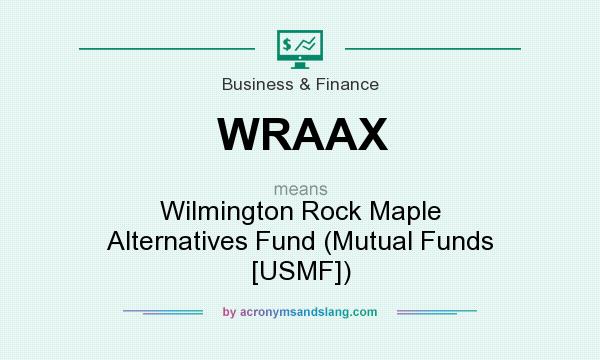 What does WRAAX mean? It stands for Wilmington Rock Maple Alternatives Fund (Mutual Funds [USMF])
